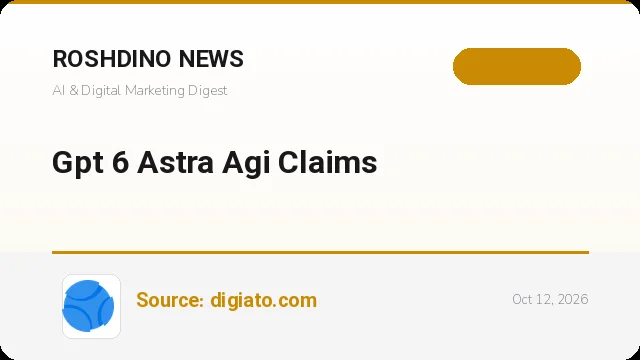 آیا با مدل GPT-6 Astra واقعاً به عصر هوش جامع مصنوعی وارد شده‌ایم؟