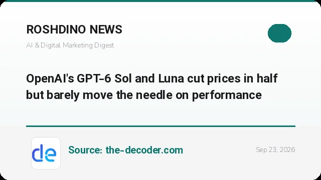 عرضه مدل‌های GPT-6 Sol و Luna از سوی OpenAI؛ کاهش ۵۰ درصدی قیمت بدون جهش چشمگیر در عملکرد