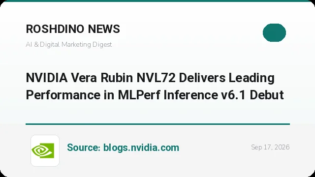 انویدیا با سیستم Vera Rubin NVL72 در آزمون MLPerf Inference v6.1 رکورد زد؛ تا ۳.۷ برابر نسل قبل